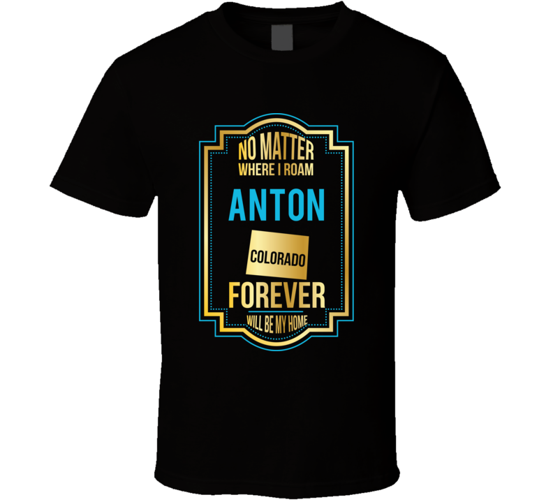 No Matter Where I Roam Anton Colorado Forever Will Be My Home No Matter Where I Roam Anton Colorado Forever Will Be My Home