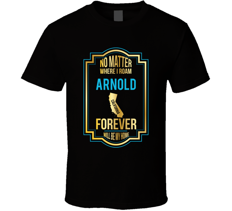 No Matter Where I Roam Arnold California Will Forever Be My Home No Matter Where I Roam Arnold California Will Forever Be My Home