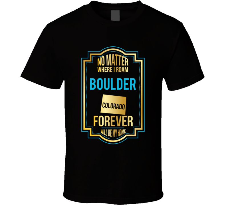 No Matter Where I Roam Boulder Colorado Forever Will Be My Home No Matter Where I Roam Boulder Colorado Forever Will Be My Home