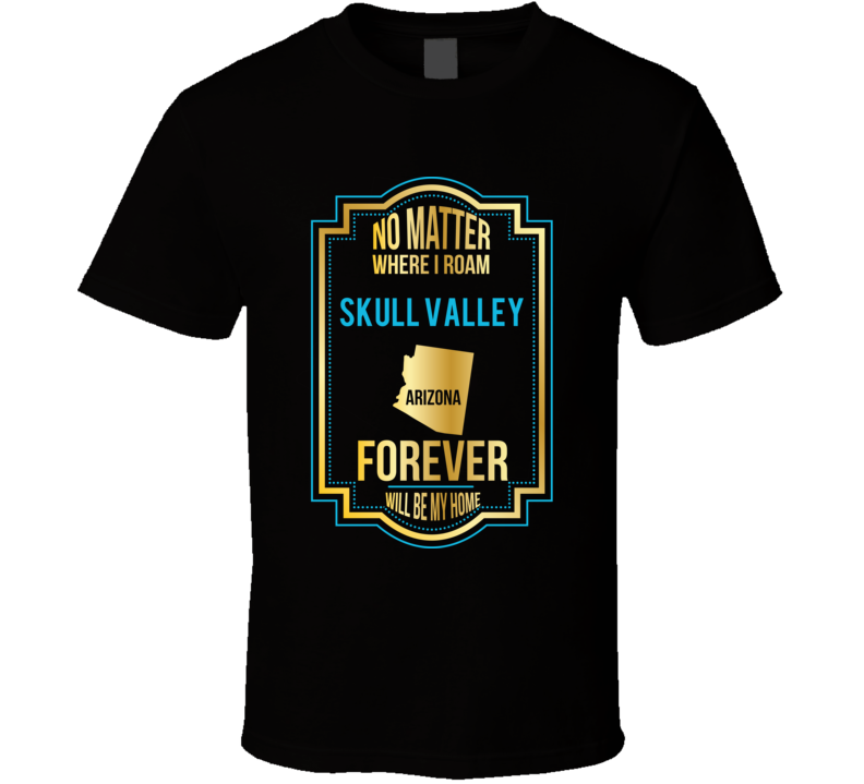 No Matter Where I Roam Skull Valley Arizona Forever Will Be My Home No Matter Where I Roam Skull Valley Arizona Forever Will Be My Home