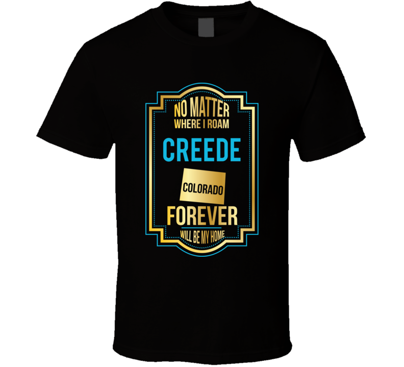 No Matter Where I Roam Creede Colorado Forever Will Be My Home No Matter Where I Roam Creede Colorado Forever Will Be My Home