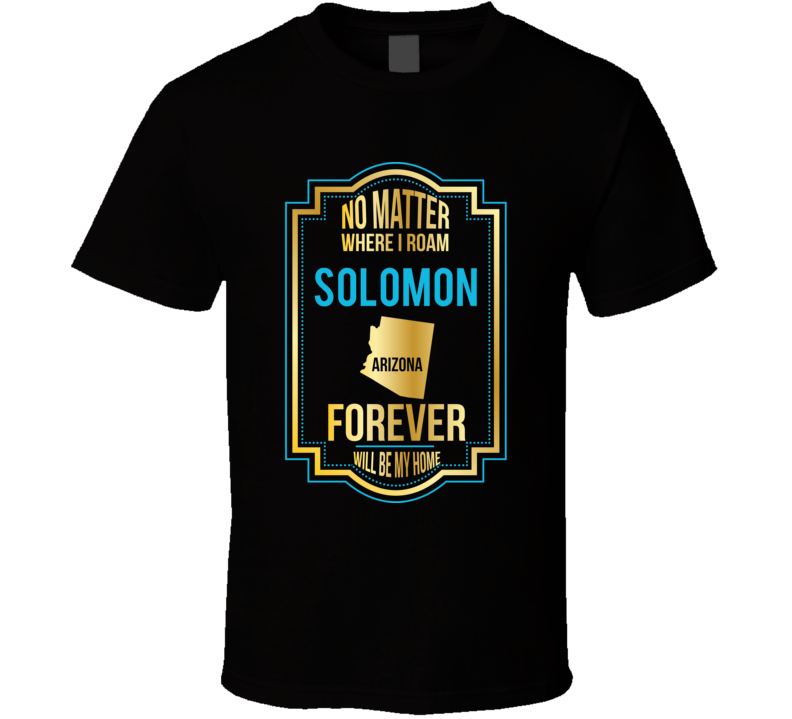 No Matter Where I Roam Solomon Arizona Forever Will Be My Home No Matter Where I Roam Solomon Arizona Forever Will Be My Home