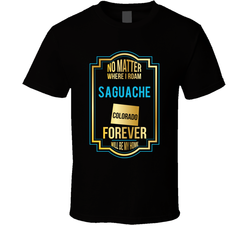 No Matter Where I Roam Saguache Colorado Forever Will Be My Home