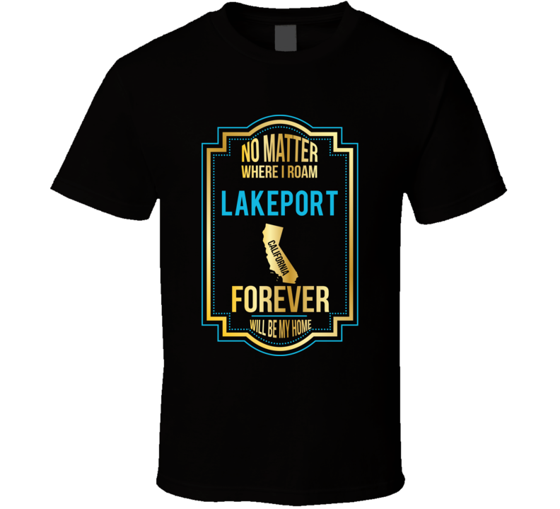 No Matter Where I Roam Lakeport California Will Forever Be My Home