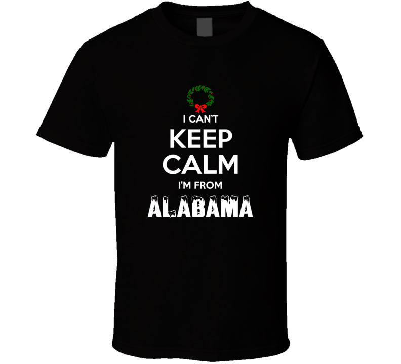 Alabama Cant Keep Calm Im From Christmas Holiday Season Favorite City Alabama Cant Keep Calm Im From Christmas Holiday Season Favorite City