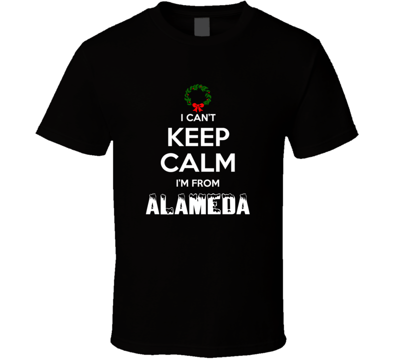 Alameda Cant Keep Calm Im From Christmas Holiday Season Favorite City Alameda Cant Keep Calm Im From Christmas Holiday Season Favorite City