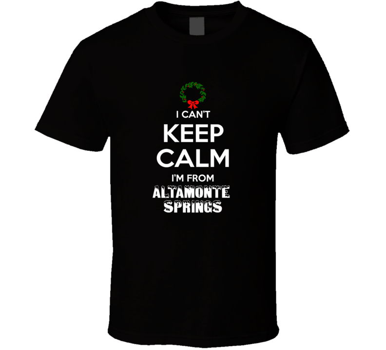 Altamonte Springs Cant Keep Calm Im From Christmas Holiday Season Favo Altamonte Springs Cant Keep Calm Im From Christmas Holiday Season Favo