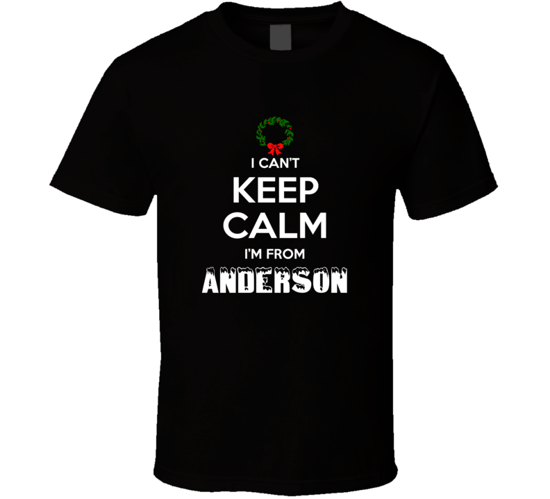 Anderson Cant Keep Calm Im From Christmas Holiday Season Favorite City Anderson Cant Keep Calm Im From Christmas Holiday Season Favorite City