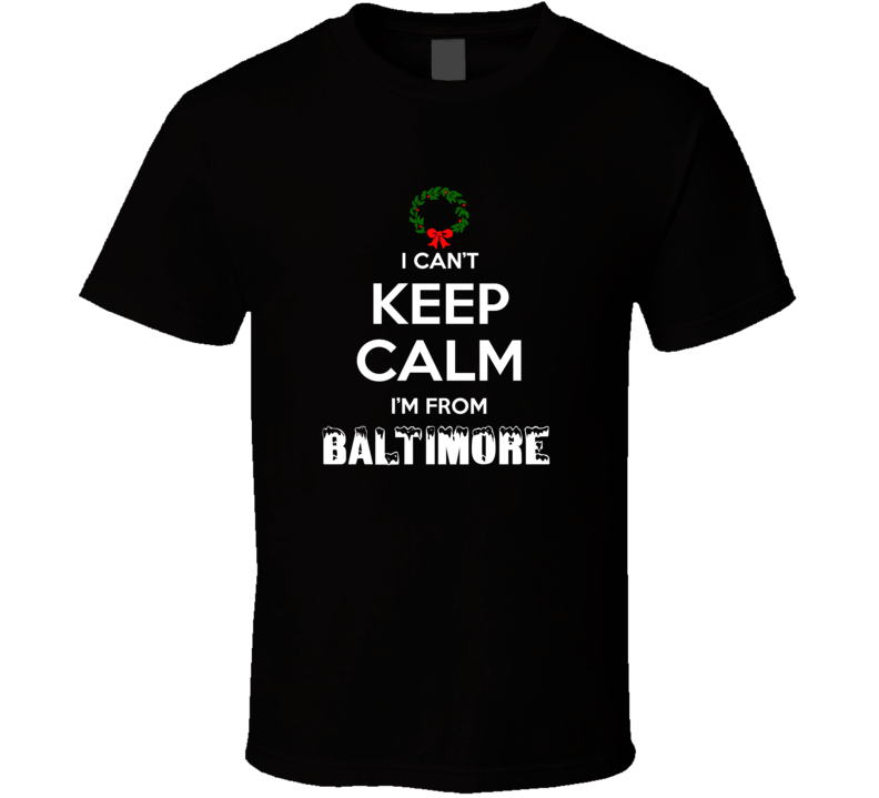 Baltimore Cant Keep Calm Im From Christmas Holiday Season Favorite Cit