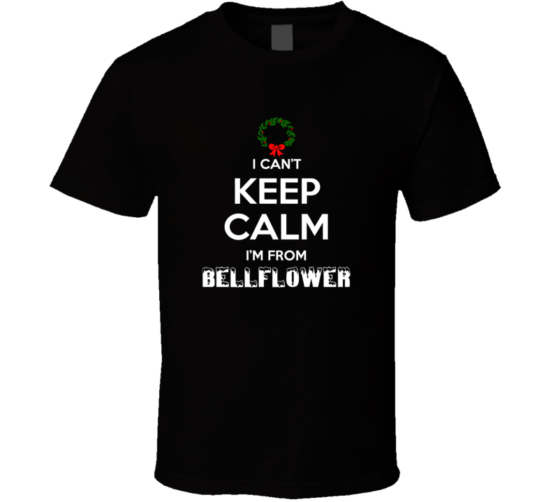 Bellflower Cant Keep Calm Im From Christmas Holiday Season Favorite Ci Bellflower Cant Keep Calm Im From Christmas Holiday Season Favorite Ci