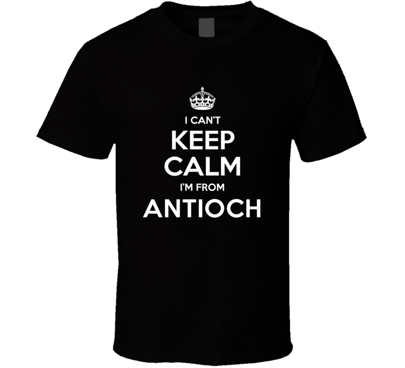 Antioch I Cant Keep Calm Im From Favorite City T Shirt