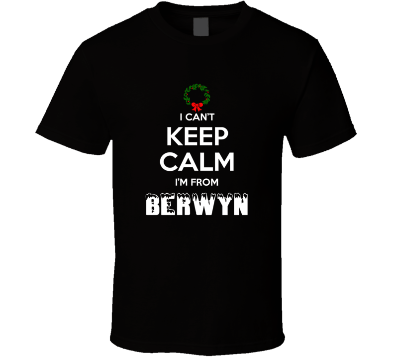 Berwyn Cant Keep Calm Im From Christmas Holiday Season Favorite City T Berwyn Cant Keep Calm Im From Christmas Holiday Season Favorite City T