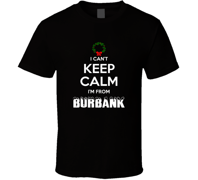 Burbank Cant Keep Calm Im From Christmas Holiday Season Favorite City 