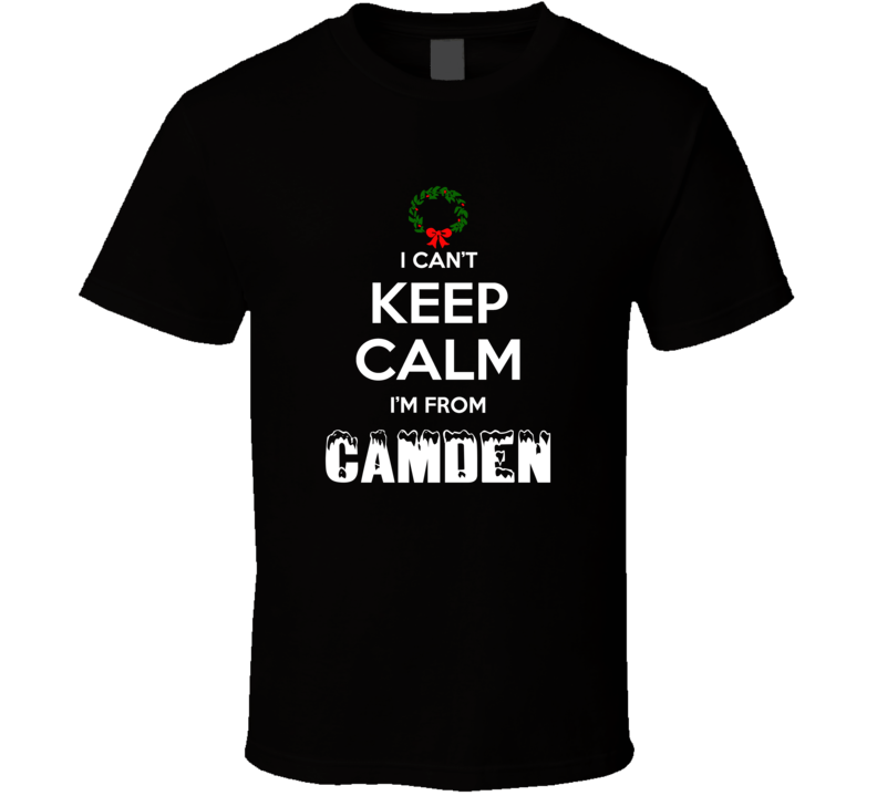 Camden Cant Keep Calm Im From Christmas Holiday Season Favorite City T Camden Cant Keep Calm Im From Christmas Holiday Season Favorite City T