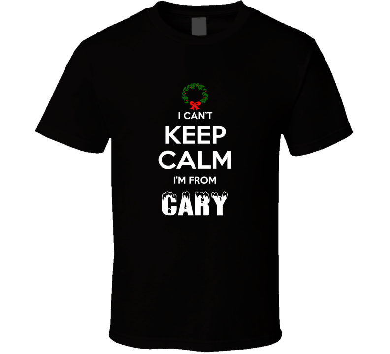 Cary Cant Keep Calm Im From Christmas Holiday Season Favorite City T S Cary Cant Keep Calm Im From Christmas Holiday Season Favorite City T S