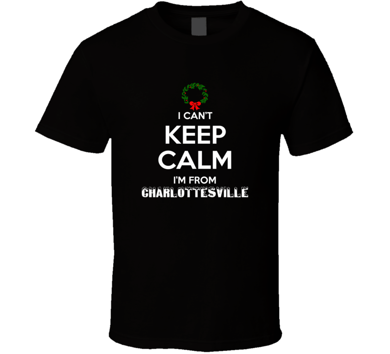 Charlottesville Cant Keep Calm Im From Christmas Holiday Season Favori Charlottesville Cant Keep Calm Im From Christmas Holiday Season Favori