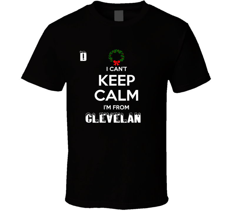 Cleveland Cant Keep Calm Im From Christmas Holiday Season Favorite Cit Cleveland Cant Keep Calm Im From Christmas Holiday Season Favorite Cit