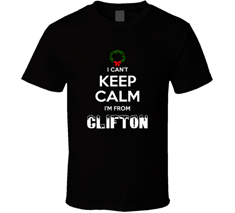 Clifton Cant Keep Calm Im From Christmas Holiday Season Favorite City Clifton Cant Keep Calm Im From Christmas Holiday Season Favorite City