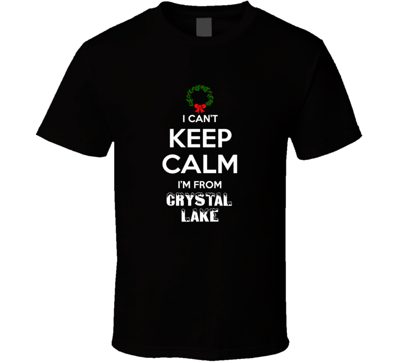 Crystal Lake Cant Keep Calm Im From Christmas Holiday Season Favorite 