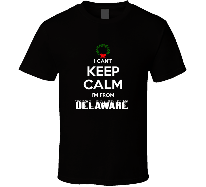 Delaware Cant Keep Calm Im From Christmas Holiday Season Favorite City Delaware Cant Keep Calm Im From Christmas Holiday Season Favorite City