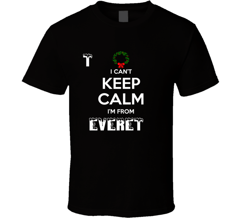 Everett Cant Keep Calm Im From Christmas Holiday Season Favorite City Everett Cant Keep Calm Im From Christmas Holiday Season Favorite City