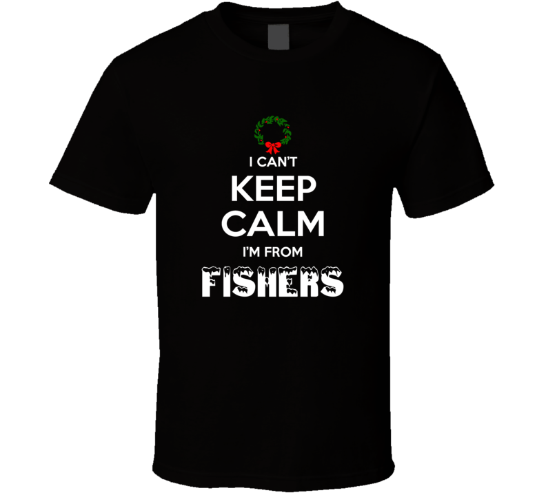 Fishers Cant Keep Calm Im From Christmas Holiday Season Favorite City 
