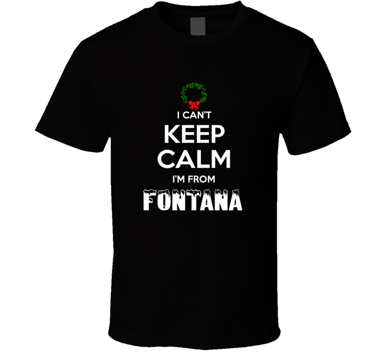 Fontana Cant Keep Calm Im From Christmas Holiday Season Favorite City 
