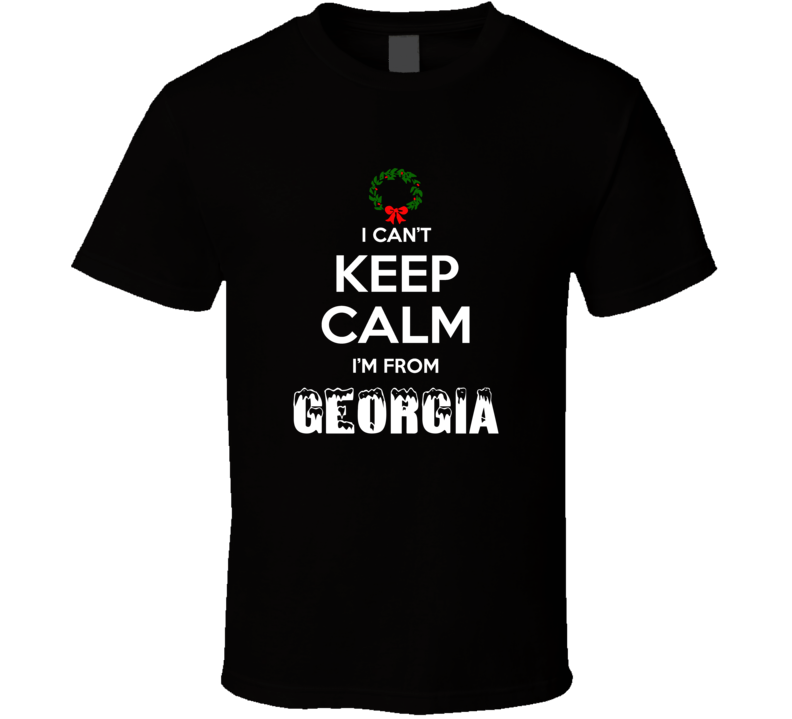 Georgia Cant Keep Calm Im From Christmas Holiday Season Favorite City Georgia Cant Keep Calm Im From Christmas Holiday Season Favorite City