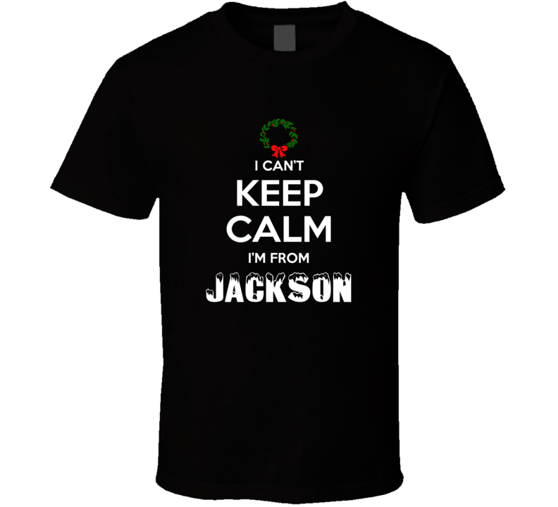 Jackson Cant Keep Calm Im From Christmas Holiday Season Favorite City Jackson Cant Keep Calm Im From Christmas Holiday Season Favorite City