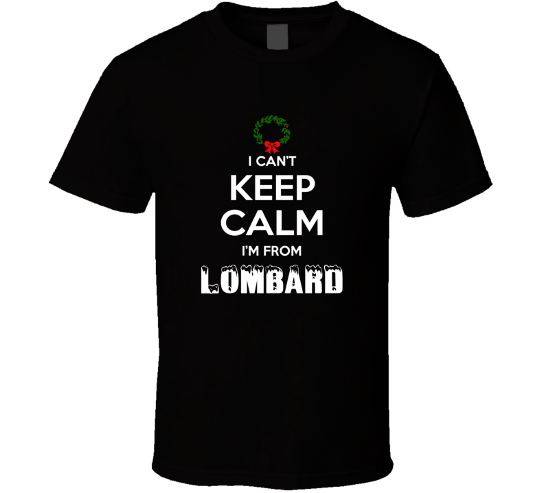 Lombard Cant Keep Calm Im From Christmas Holiday Season Favorite City Lombard Cant Keep Calm Im From Christmas Holiday Season Favorite City