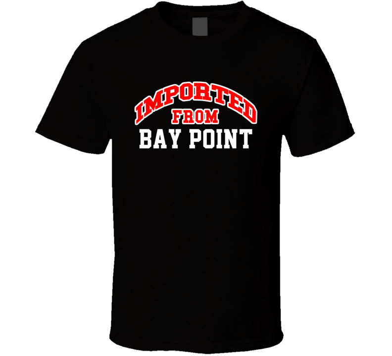 Bay Point California Imported From Cool Funny City T Shirt