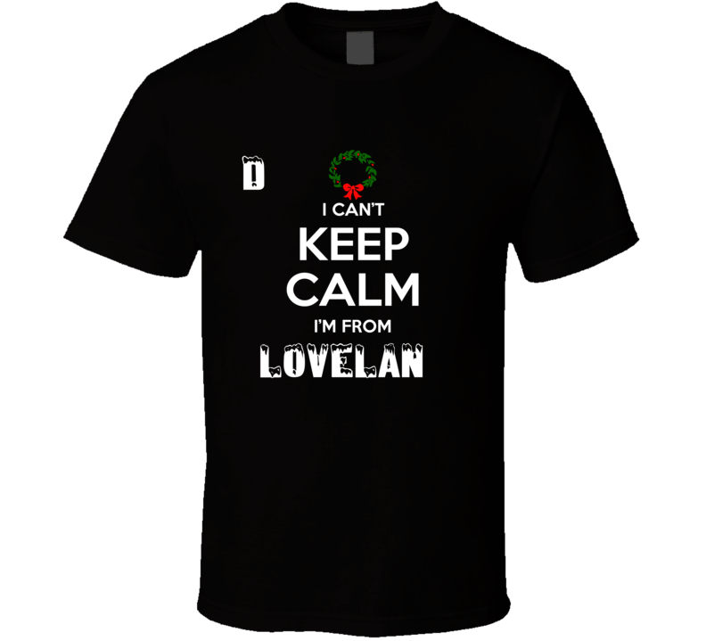 Loveland Cant Keep Calm Im From Christmas Holiday Season Favorite City