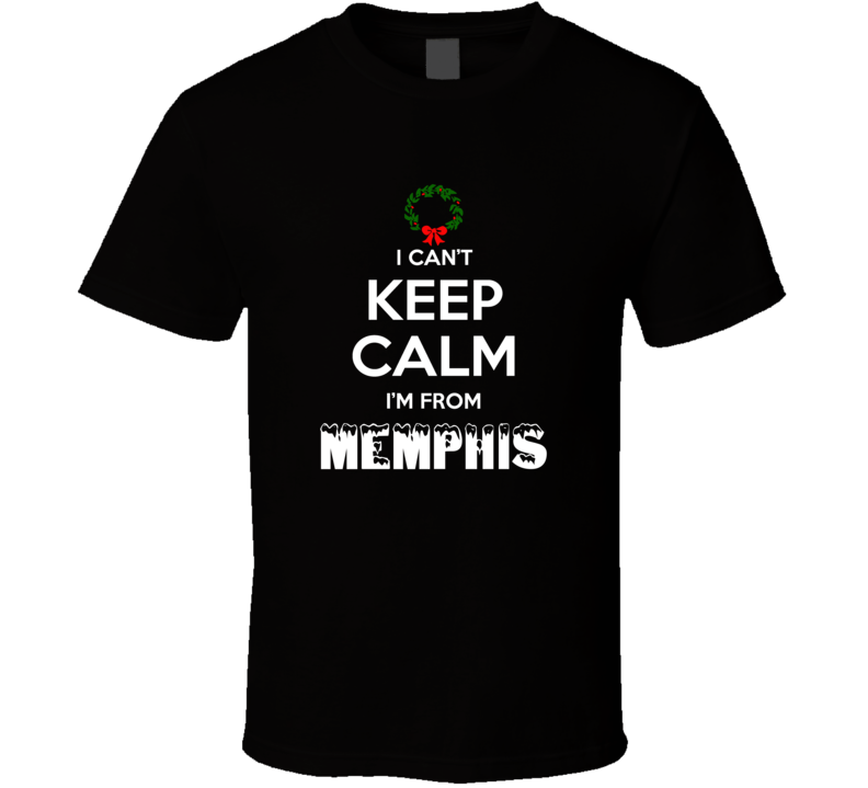 Memphis Cant Keep Calm Im From Christmas Holiday Season Favorite City 