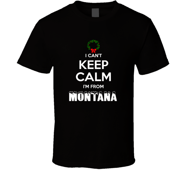 Montana Cant Keep Calm Im From Christmas Holiday Season Favorite City 