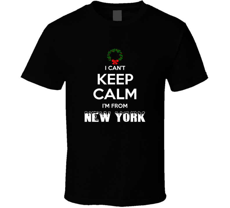 New York Cant Keep Calm Im From Christmas Holiday Season Favorite City