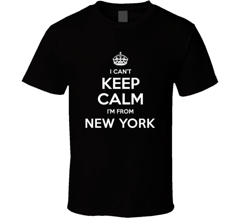 New York I Cant Keep Calm Im From Favorite City T Shirt