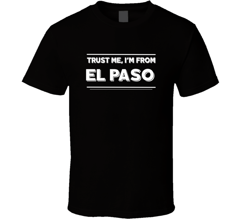 El Paso Trust Me Im From Favorite City T Shirt El Paso Trust Me Im From Favorite City T Shirt