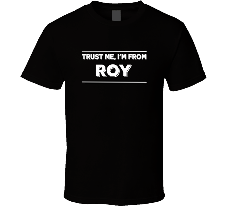 Roy Trust Me Im From Favorite City T Shirt Roy Trust Me Im From Favorite City T Shirt