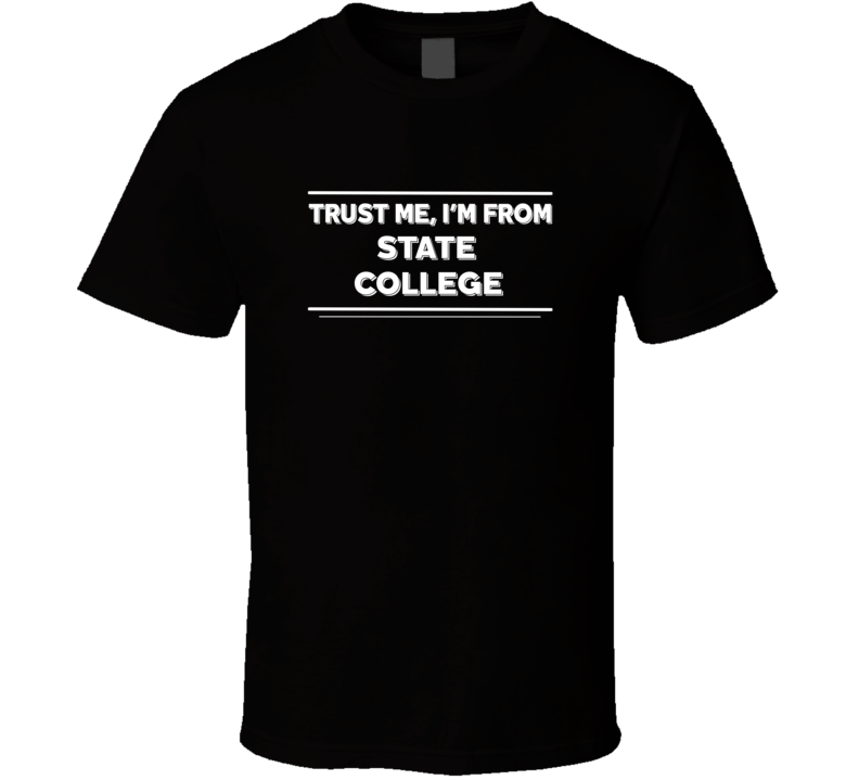 State College Trust Me Im From Favorite City T Shirt