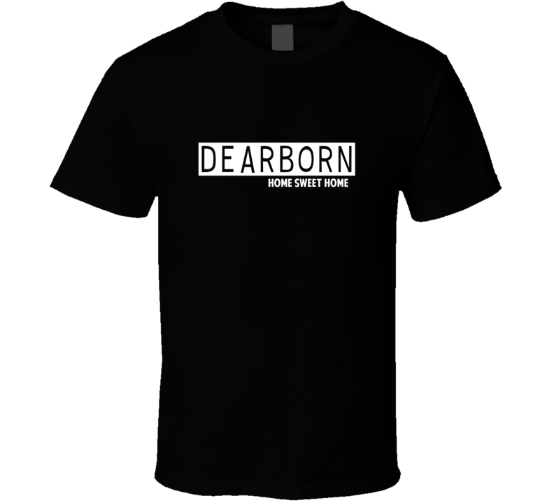 Dearborn Home Sweet Home Favorite City T Shirt Dearborn Home Sweet Home Favorite City T Shirt