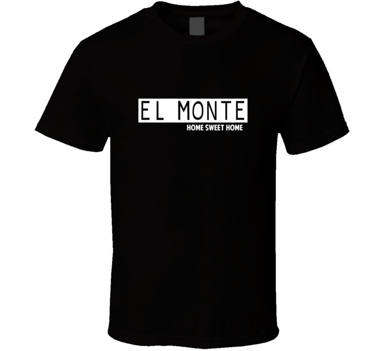 El Monte Home Sweet Home Favorite City T Shirt El Monte Home Sweet Home Favorite City T Shirt