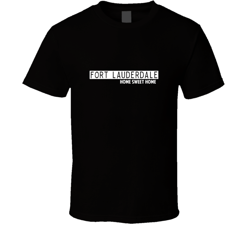 Fort Lauderdale Home Sweet Home Favorite City T Shirt Fort Lauderdale Home Sweet Home Favorite City T Shirt