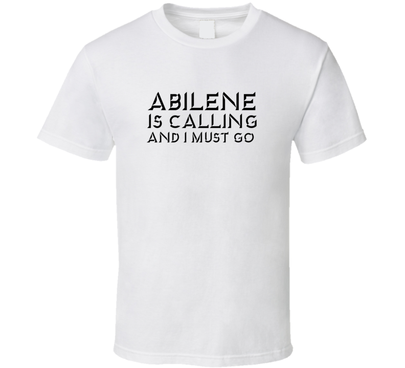 Abilene Is Calling And I Must Go Favorite City T Shirt Abilene Is Calling And I Must Go Favorite City T Shirt