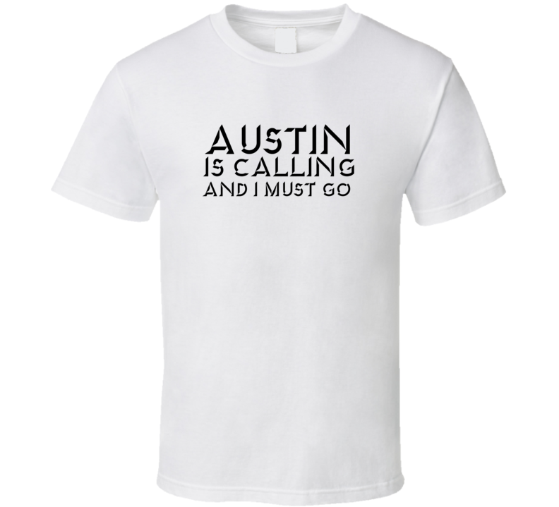 Austin Is Calling And I Must Go Favorite City T Shirt Austin Is Calling And I Must Go Favorite City T Shirt