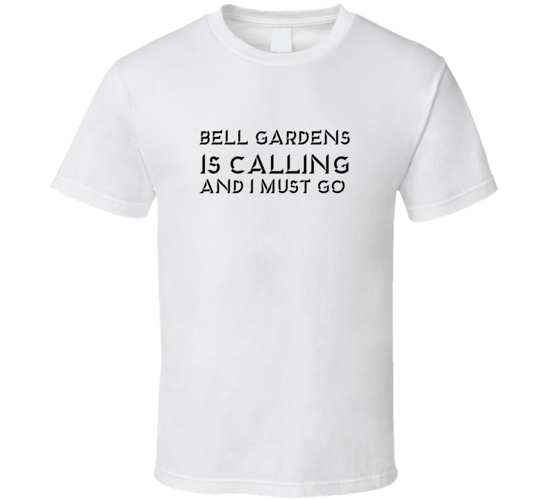 Bell Gardens Is Calling And I Must Go Favorite City T Shirt Bell Gardens Is Calling And I Must Go Favorite City T Shirt