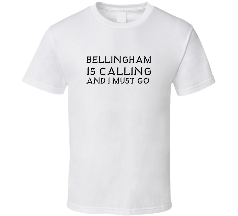 Bellingham Is Calling And I Must Go Favorite City T Shirt Bellingham Is Calling And I Must Go Favorite City T Shirt