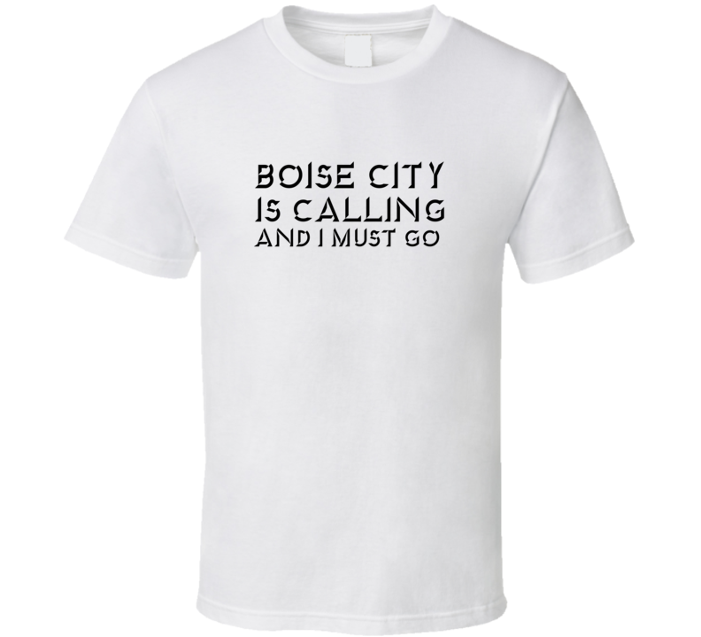 Boise City Is Calling And I Must Go Favorite City T Shirt Boise City Is Calling And I Must Go Favorite City T Shirt