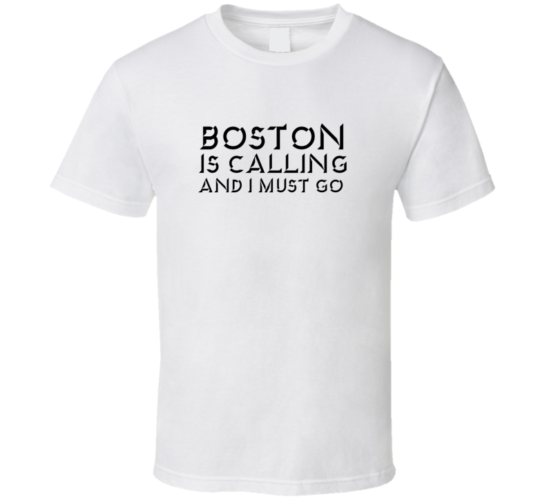 Boston Is Calling And I Must Go Favorite City T Shirt Boston Is Calling And I Must Go Favorite City T Shirt