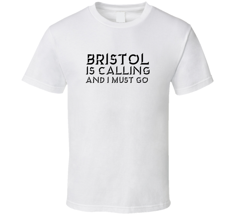 Bristol Is Calling And I Must Go Favorite City T Shirt Bristol Is Calling And I Must Go Favorite City T Shirt