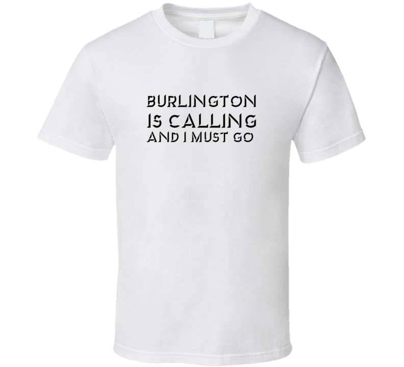 Burlington Is Calling And I Must Go Favorite City T Shirt Burlington Is Calling And I Must Go Favorite City T Shirt